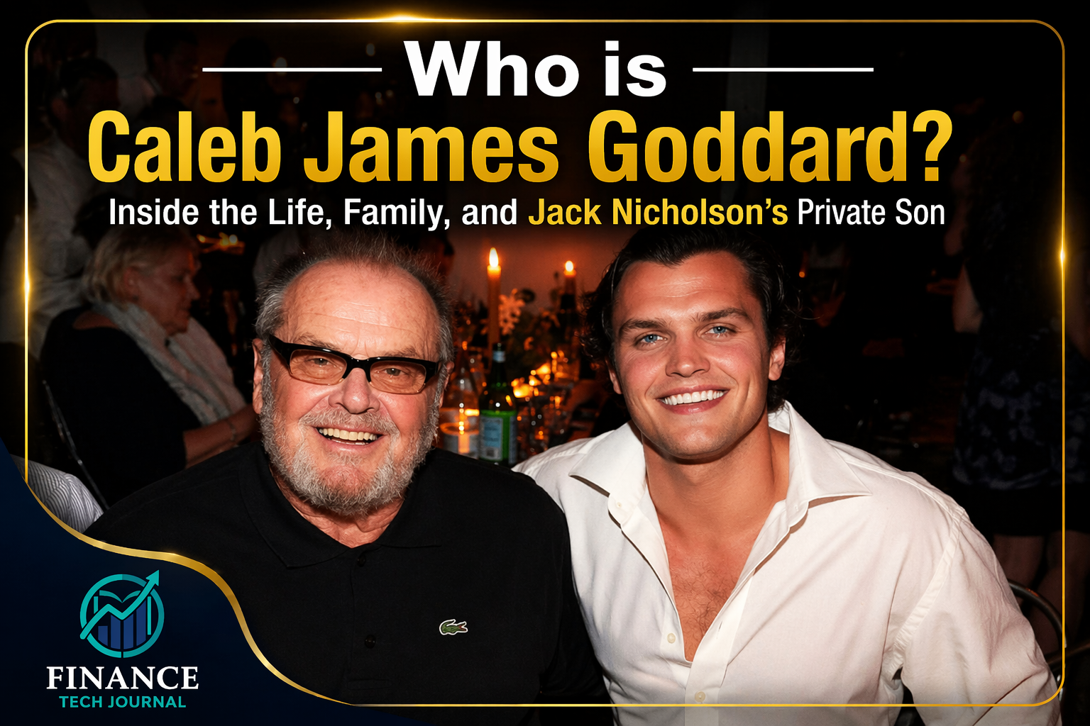Who is Caleb James Goddard? Inside the Life, Family, and Jack Nicholson’s Private Son